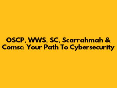 OSCP, WWS, SC, Scarrahmah & Comsc: Your Path To Cybersecurity