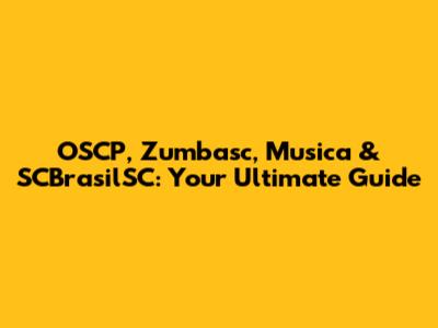 OSCP, Zumbasc, Musica & SCBrasilSC: Your Ultimate Guide
