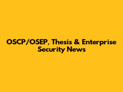 OSCP/OSEP, Thesis & Enterprise Security News