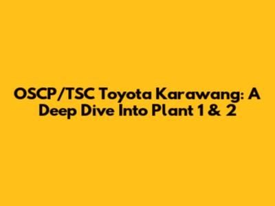 OSCP/TSC Toyota Karawang: A Deep Dive Into Plant 1 & 2