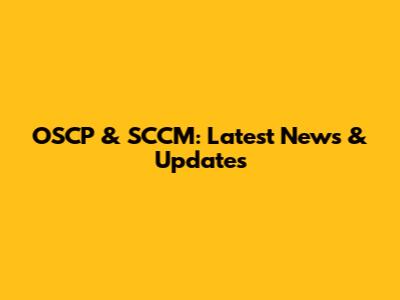 OSCP & SCCM: Latest News & Updates