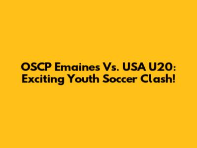OSCP Emaines Vs. USA U20: Exciting Youth Soccer Clash!