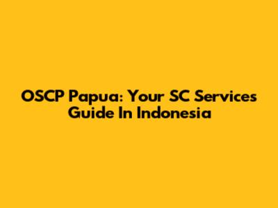 OSCP Papua: Your SC Services Guide In Indonesia
