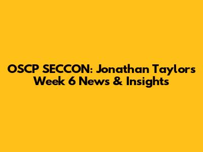 OSCP SECCON: Jonathan Taylor's Week 6 News & Insights
