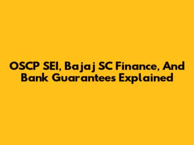 OSCP SEI, Bajaj SC Finance, And Bank Guarantees Explained