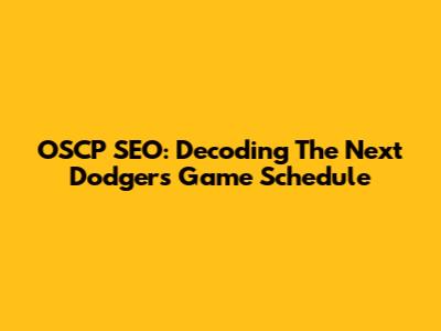 OSCP SEO: Decoding The Next Dodgers Game Schedule