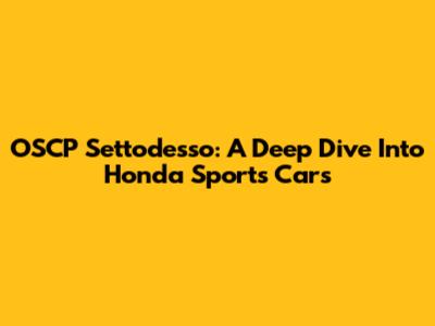OSCP Settodesso: A Deep Dive Into Honda Sports Cars