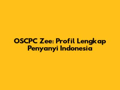 OSCPC Zee: Profil Lengkap Penyanyi Indonesia