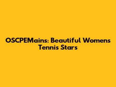OSCPEMains: Beautiful Women's Tennis Stars