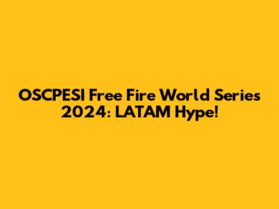 OSCPESI Free Fire World Series 2024: LATAM Hype!