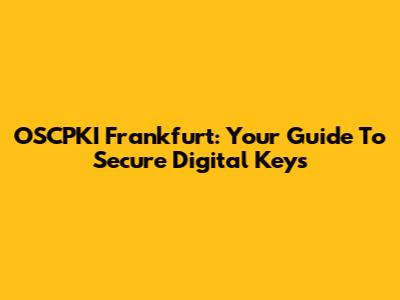 OSCPKI Frankfurt: Your Guide To Secure Digital Keys