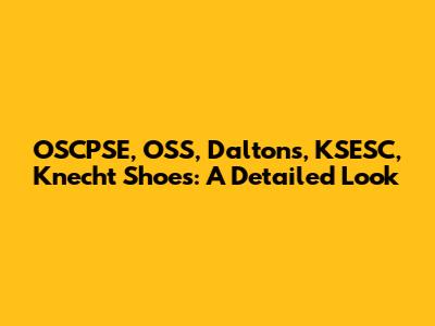 OSCPSE, OSS, Daltons, KSESC, Knecht Shoes: A Detailed Look