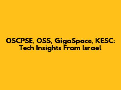 OSCPSE, OSS, GigaSpace, KESC: Tech Insights From Israel