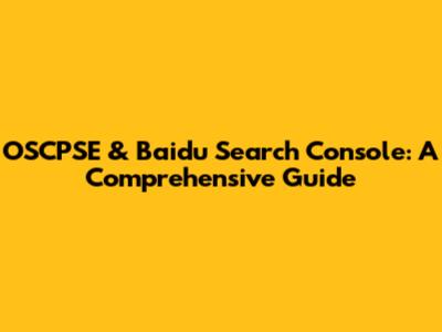 OSCPSE & Baidu Search Console: A Comprehensive Guide