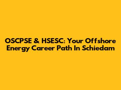 OSCPSE & HSESC: Your Offshore Energy Career Path In Schiedam