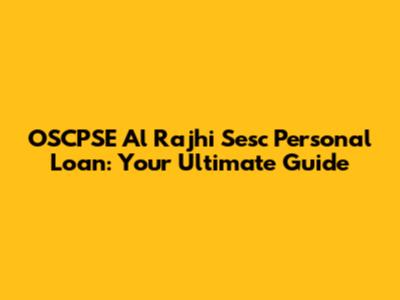 OSCPSE Al Rajhi Sesc Personal Loan: Your Ultimate Guide