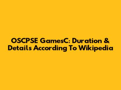 OSCPSE GamesC: Duration & Details According To Wikipedia