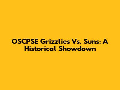 OSCPSE Grizzlies Vs. Suns: A Historical Showdown