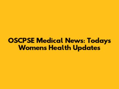 OSCPSE Medical News: Today's Women's Health Updates