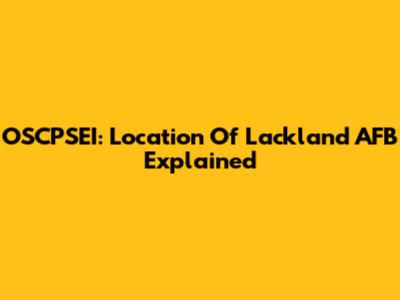 OSCPSEI: Location Of Lackland AFB Explained