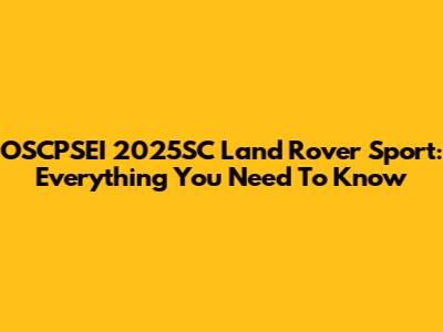 OSCPSEI 2025SC Land Rover Sport: Everything You Need To Know
