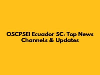 OSCPSEI Ecuador SC: Top News Channels & Updates