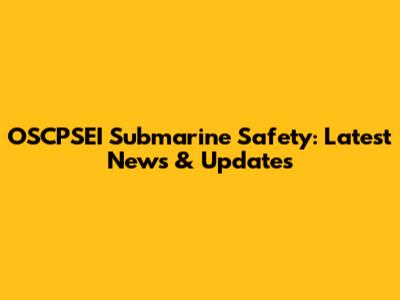 OSCPSEI Submarine Safety: Latest News & Updates