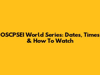 OSCPSEI World Series: Dates, Times & How To Watch