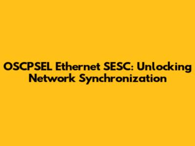 OSCPSEL Ethernet SESC: Unlocking Network Synchronization