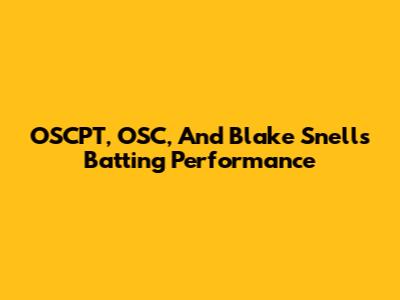 OSCPT, OSC, And Blake Snell's Batting Performance
