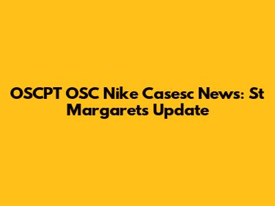 OSCPT OSC Nike Casesc News: St Margarets Update