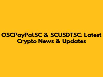 OSCPayPalSC & SCUSDTSC: Latest Crypto News & Updates