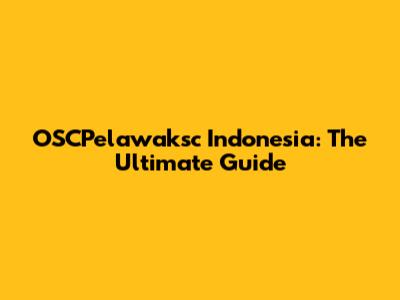 OSCPelawaksc Indonesia: The Ultimate Guide