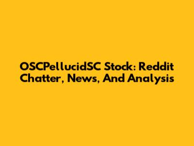 OSCPellucidSC Stock: Reddit Chatter, News, And Analysis