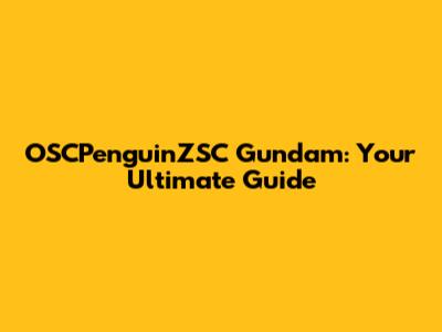 OSCPenguinZSC Gundam: Your Ultimate Guide