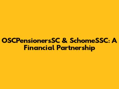 OSCPensionersSC & SchomeSSC: A Financial Partnership