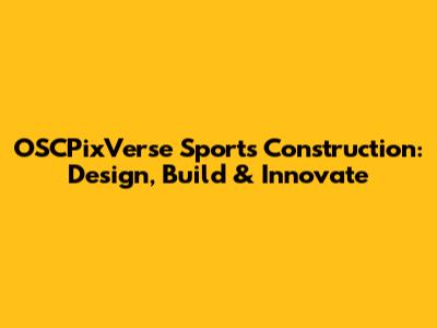 OSCPixVerse Sports Construction: Design, Build & Innovate