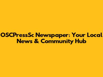 OSCPressSc Newspaper: Your Local News & Community Hub