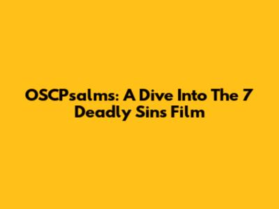 OSCPsalms: A Dive Into The 7 Deadly Sins Film
