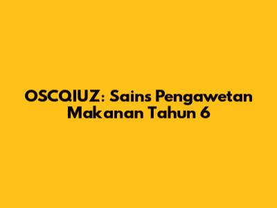OSCQIUZ: Sains Pengawetan Makanan Tahun 6