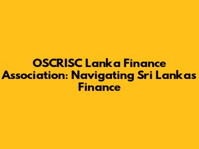 OSCRISC Lanka Finance Association: Navigating Sri Lanka's Finance