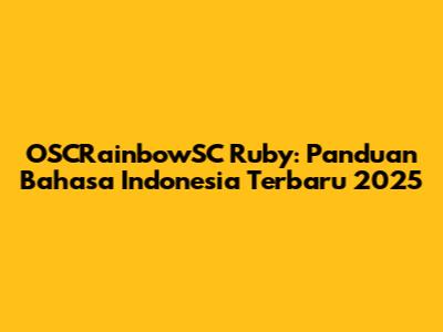 OSCRainbowSC Ruby: Panduan Bahasa Indonesia Terbaru 2025