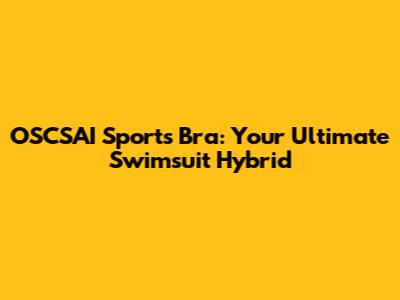 OSCSAI Sports Bra: Your Ultimate Swimsuit Hybrid