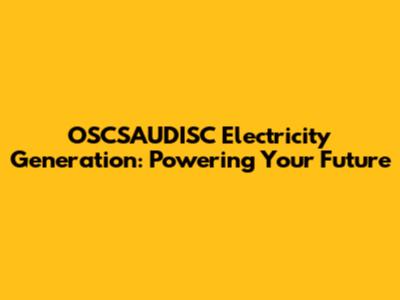 OSCSAUDISC Electricity Generation: Powering Your Future
