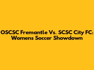 OSCSC Fremantle Vs. SCSC City FC: Women's Soccer Showdown