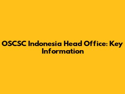 OSCSC Indonesia Head Office: Key Information