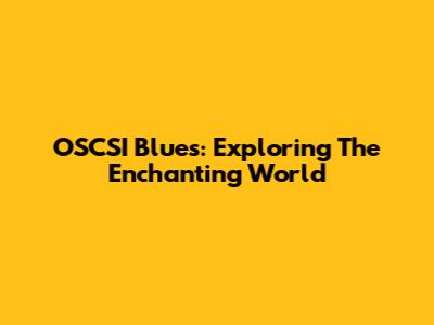 OSCSI Blues: Exploring The Enchanting World