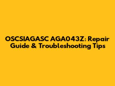 OSCSIAGASC AGA043Z: Repair Guide & Troubleshooting Tips