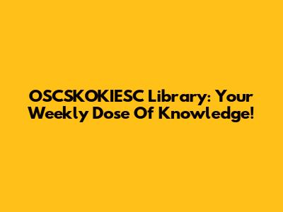 OSCSKOKIESC Library: Your Weekly Dose Of Knowledge!