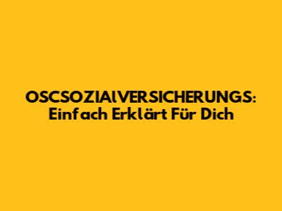 OSCSOZIAlVERSICHERUNGS: Einfach Erklärt Für Dich